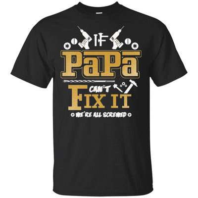 If Papa Can't Fix It We Are All Screwed Funny For Father's Day T-Shirt BigProStore
