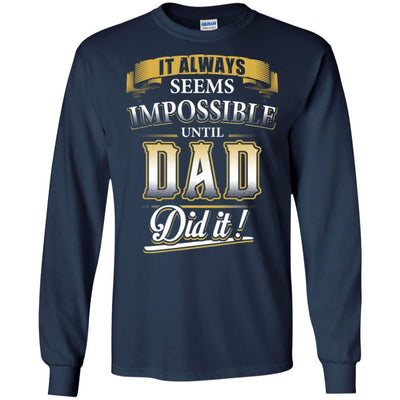 It Always Seems Impossible Until Dad Did It T-Shirt Nice Father's Day BigProStore