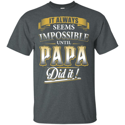 It Always Seems Impossible Until Papa Did It T-Shirt Father's Day Gift BigProStore
