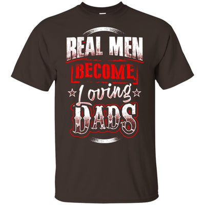 Real Men Become Loving Dads T-Shirt Amazing Father's Day Gift For Men