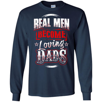 Real Men Become Loving Dads T-Shirt Amazing Father's Day Gift For Men BigProStore