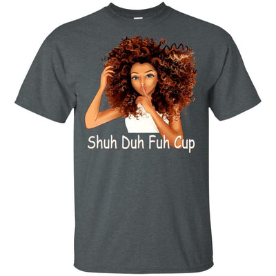 Shuh Duh Fuh Cup Funny Melanin Queen Magic T-Shirt Pro Black Designs BigProStore