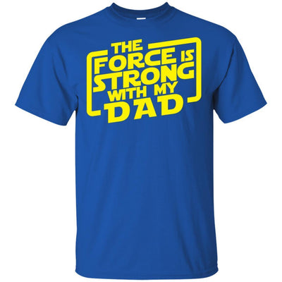 The Force Is Strong With My Dad T-Shirt Fathers Day Birthday Gift Idea BigProStore