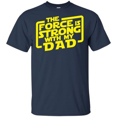 The Force Is Strong With My Dad T-Shirt Fathers Day Birthday Gift Idea BigProStore
